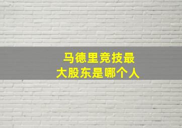 马德里竞技最大股东是哪个人