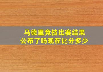 马德里竞技比赛结果公布了吗现在比分多少