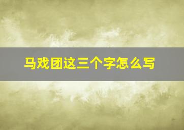 马戏团这三个字怎么写