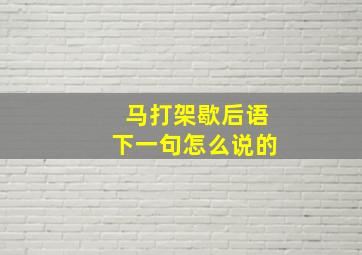 马打架歇后语下一句怎么说的