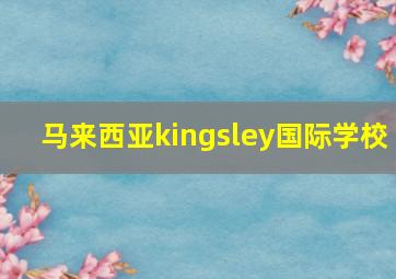 马来西亚kingsley国际学校