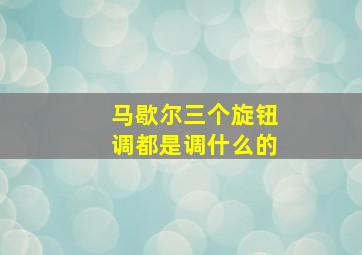 马歇尔三个旋钮调都是调什么的