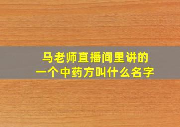 马老师直播间里讲的一个中药方叫什么名字