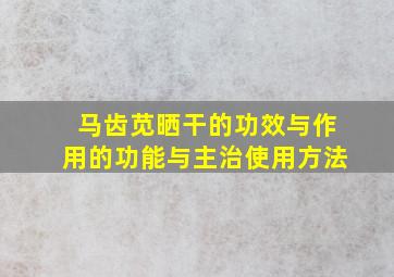 马齿苋晒干的功效与作用的功能与主治使用方法