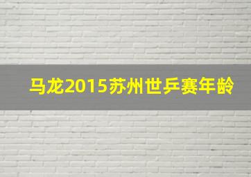 马龙2015苏州世乒赛年龄