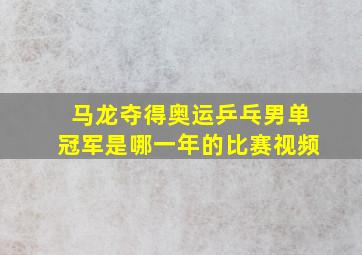 马龙夺得奥运乒乓男单冠军是哪一年的比赛视频