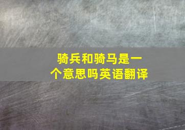 骑兵和骑马是一个意思吗英语翻译