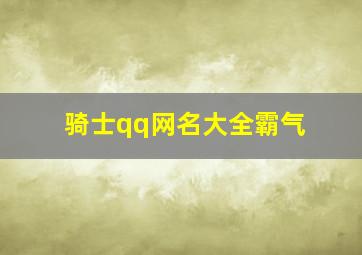 骑士qq网名大全霸气