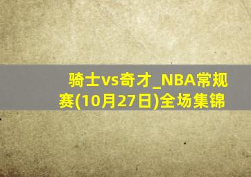 骑士vs奇才_NBA常规赛(10月27日)全场集锦