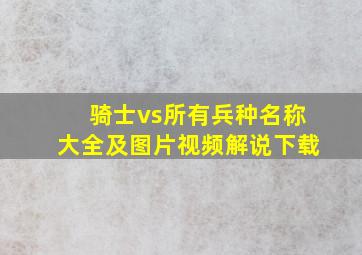 骑士vs所有兵种名称大全及图片视频解说下载