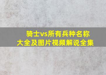 骑士vs所有兵种名称大全及图片视频解说全集