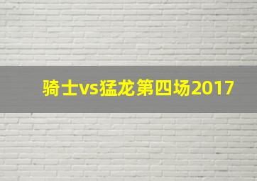 骑士vs猛龙第四场2017