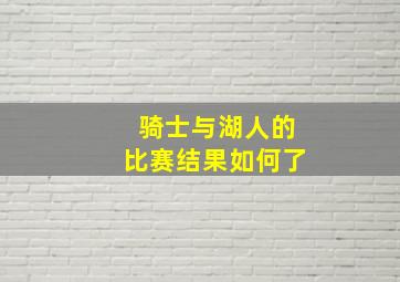 骑士与湖人的比赛结果如何了