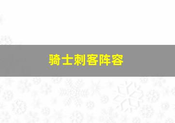 骑士刺客阵容