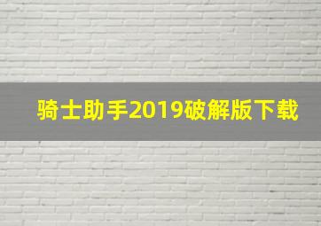 骑士助手2019破解版下载