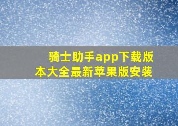 骑士助手app下载版本大全最新苹果版安装