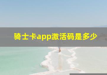 骑士卡app激活码是多少