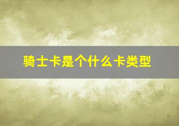 骑士卡是个什么卡类型