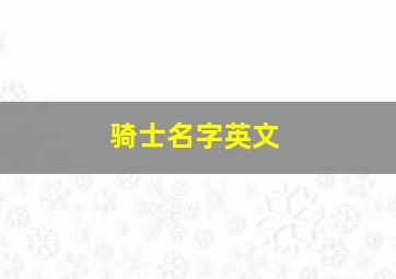 骑士名字英文