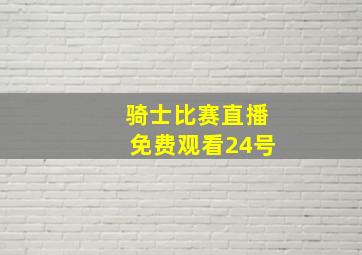 骑士比赛直播免费观看24号