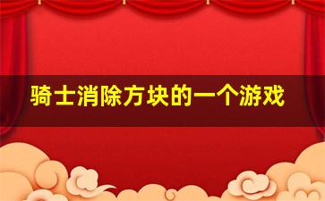 骑士消除方块的一个游戏