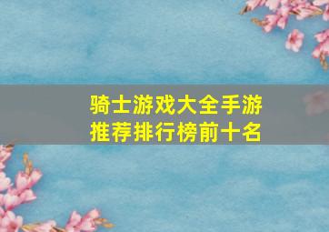 骑士游戏大全手游推荐排行榜前十名