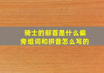 骑士的部首是什么偏旁组词和拼音怎么写的