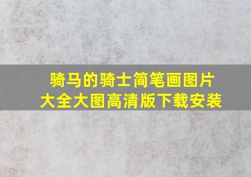 骑马的骑士简笔画图片大全大图高清版下载安装