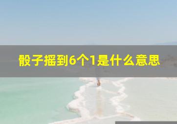 骰子摇到6个1是什么意思