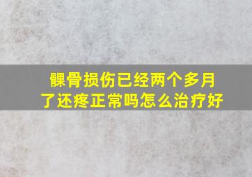 髁骨损伤已经两个多月了还疼正常吗怎么治疗好