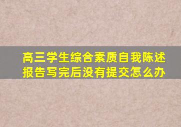 高三学生综合素质自我陈述报告写完后没有提交怎么办