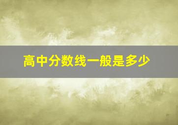 高中分数线一般是多少