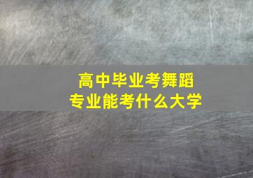 高中毕业考舞蹈专业能考什么大学