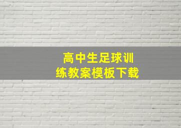 高中生足球训练教案模板下载