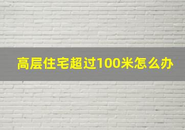 高层住宅超过100米怎么办