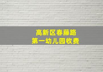 高新区春藤路第一幼儿园收费