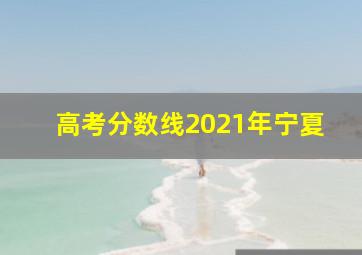 高考分数线2021年宁夏