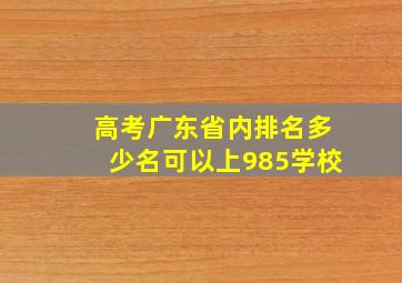 高考广东省内排名多少名可以上985学校