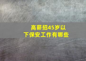 高薪招45岁以下保安工作有哪些