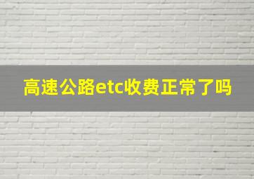 高速公路etc收费正常了吗