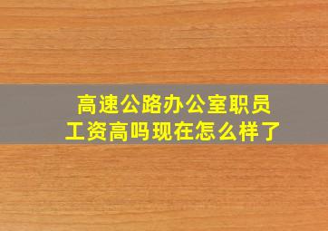 高速公路办公室职员工资高吗现在怎么样了