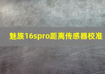 魅族16spro距离传感器校准