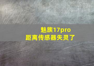 魅族17pro距离传感器失灵了