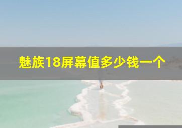 魅族18屏幕值多少钱一个