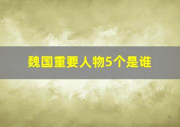 魏国重要人物5个是谁