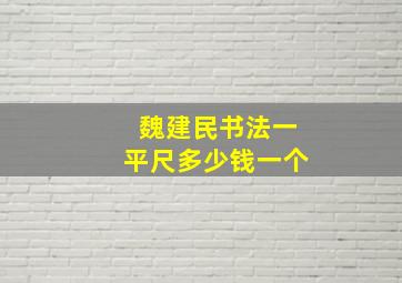 魏建民书法一平尺多少钱一个