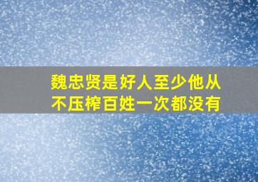 魏忠贤是好人至少他从不压榨百姓一次都没有