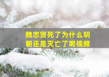 魏忠贤死了为什么明朝还是灭亡了呢视频