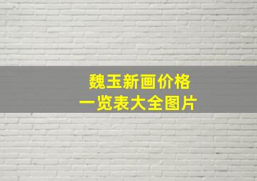 魏玉新画价格一览表大全图片