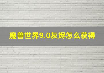 魔兽世界9.0灰烬怎么获得